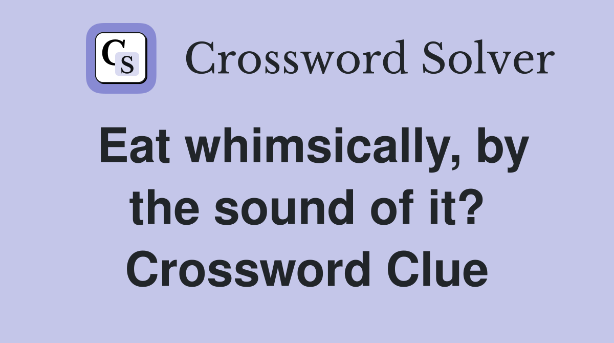 Eat whimsically, by the sound of it? Crossword Clue