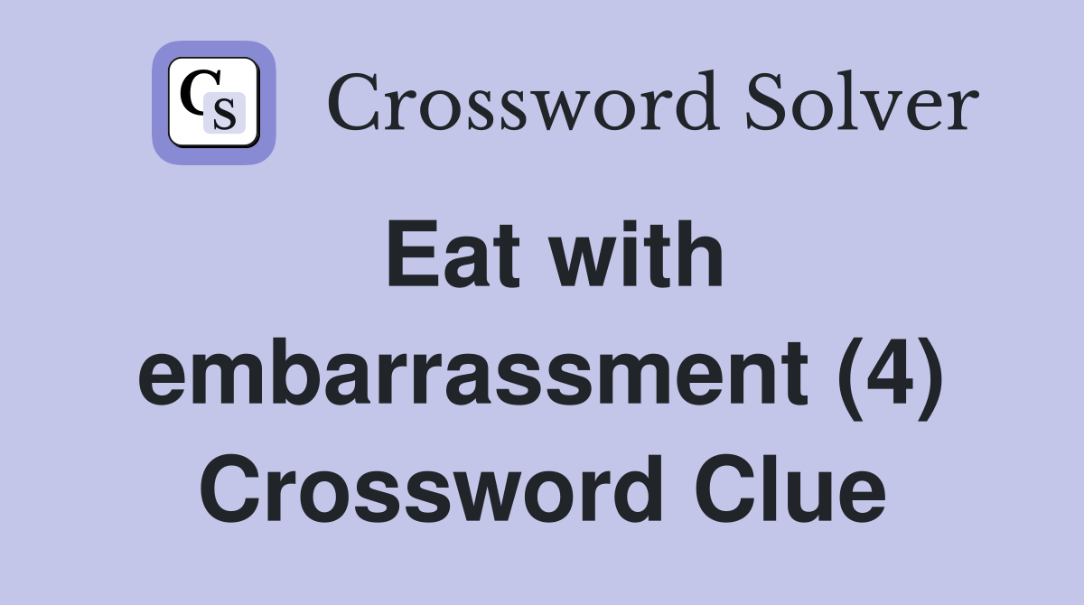 Eat with embarrassment (4) Crossword Clue