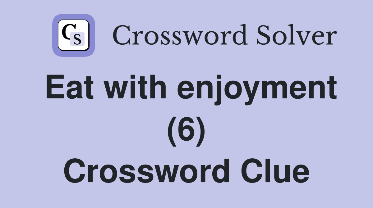 Eat with enjoyment (6) Crossword Clue