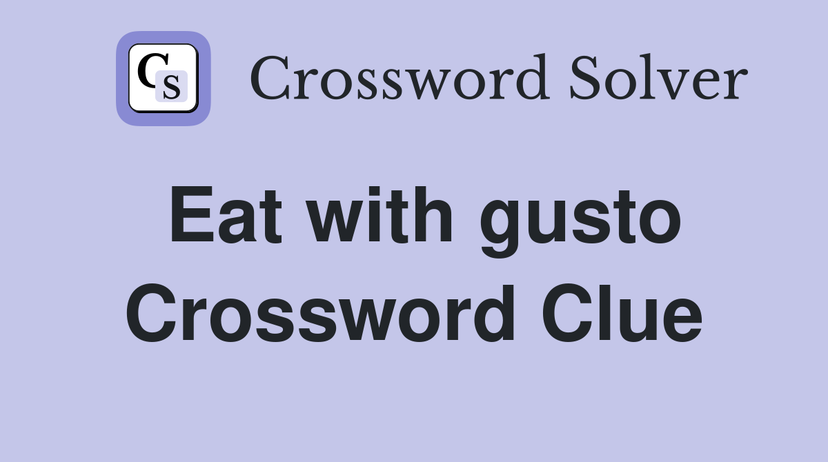 Eat with gusto Crossword Clue