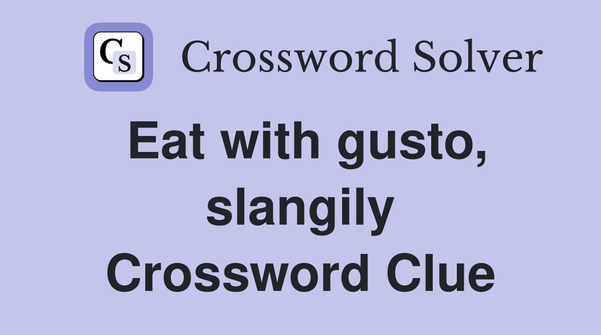 Eat with gusto, slangily Crossword Clue