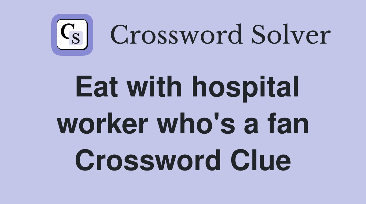 Eat with hospital worker who's a fan Crossword Clue
