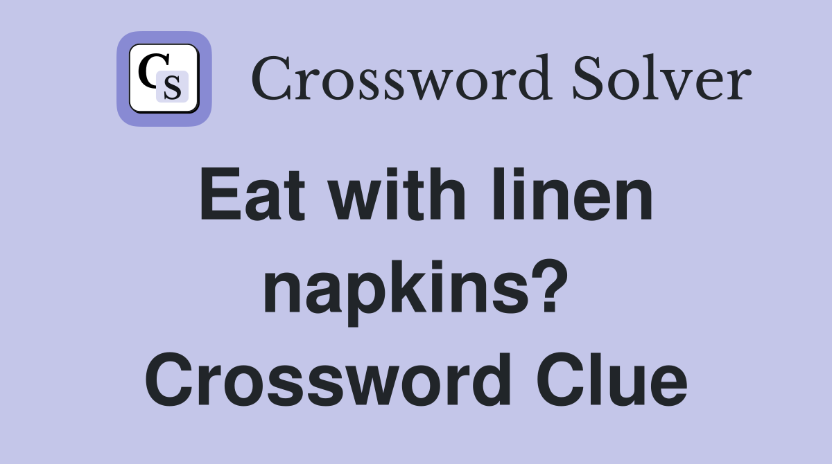 Eat with linen napkins? Crossword Clue
