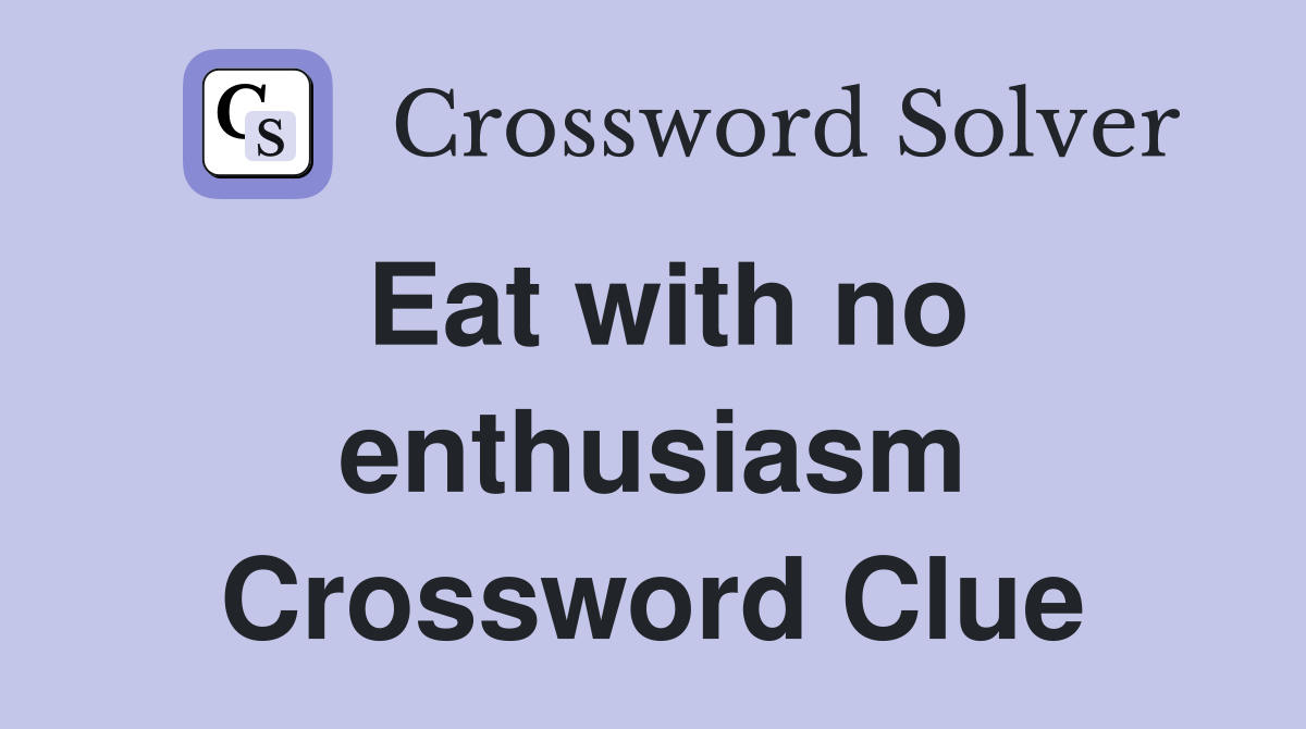 Eat with no enthusiasm Crossword Clue