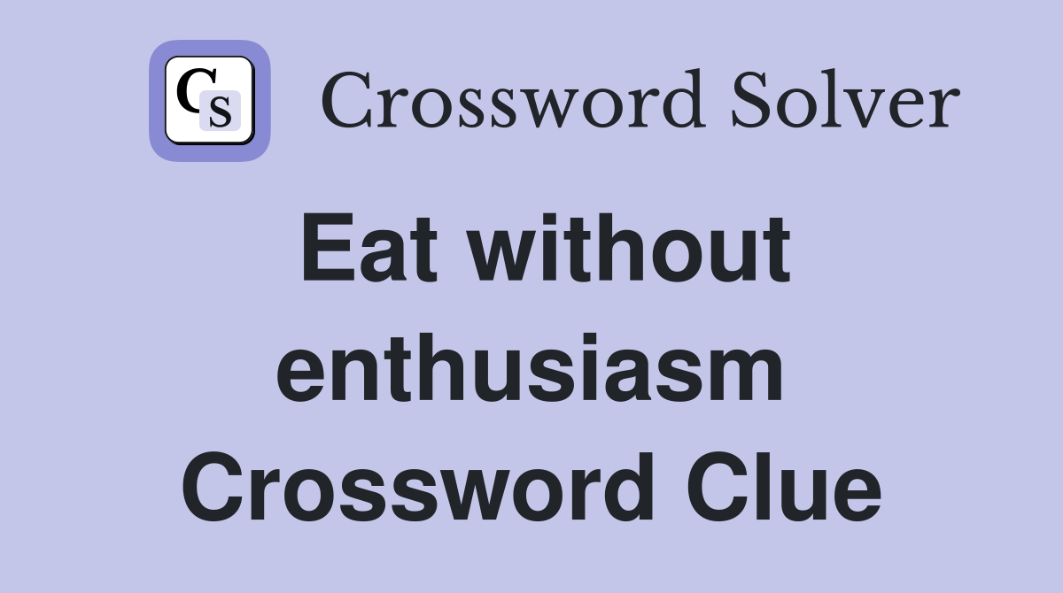 Eat without enthusiasm Crossword Clue