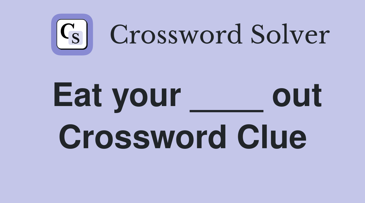 Eat your ____ out Crossword Clue