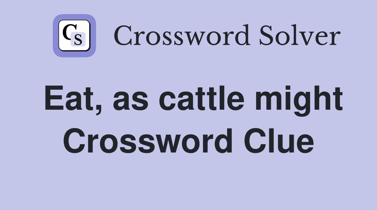 Eat, as cattle might Crossword Clue