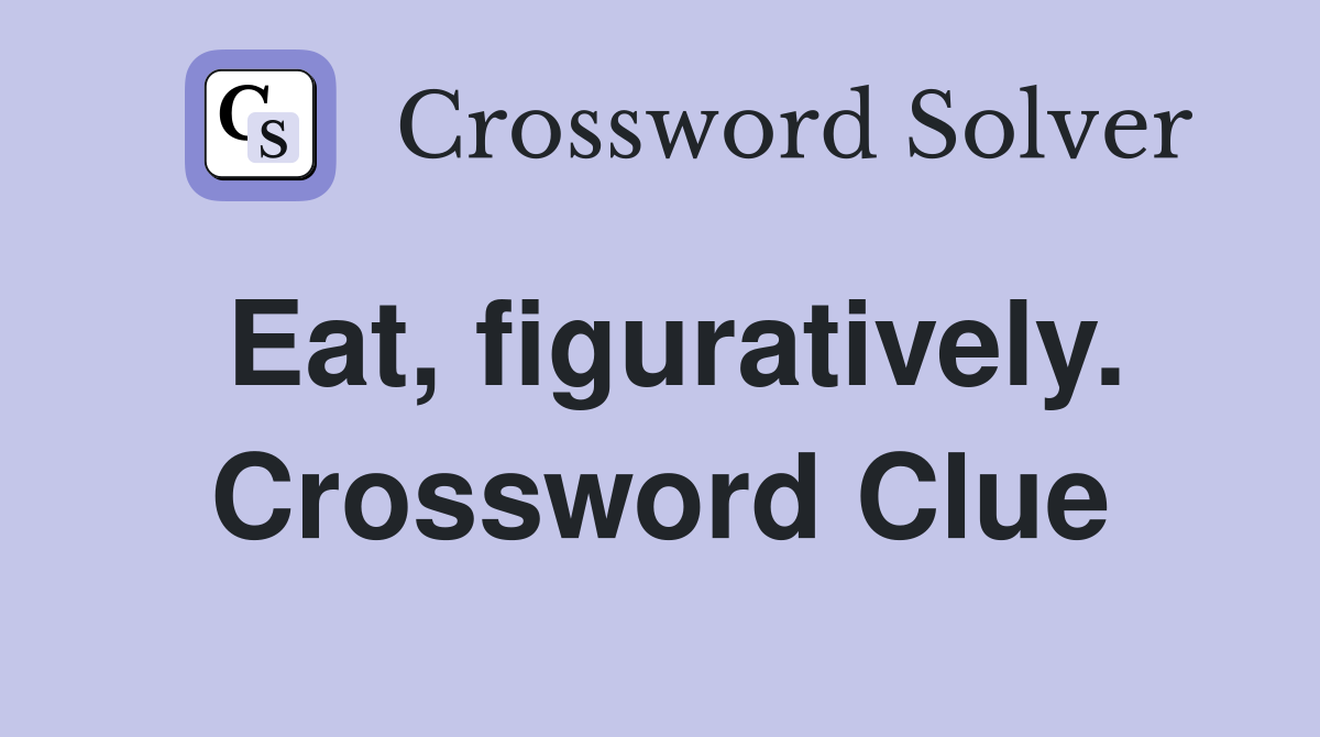 Eat, figuratively. Crossword Clue