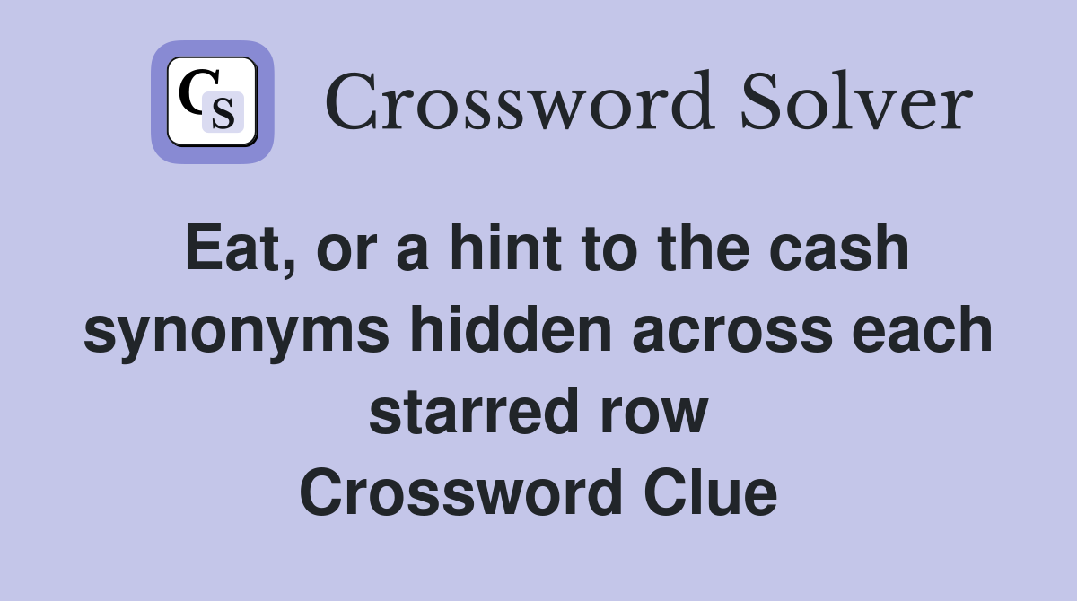 Eat, or a hint to the cash synonyms hidden across each starred row Crossword Clue