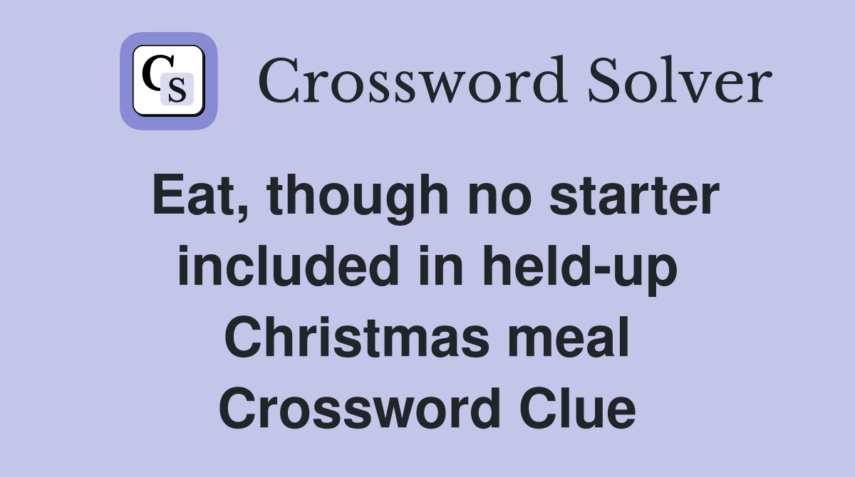 Eat, though no starter included in held-up Christmas meal Crossword Clue