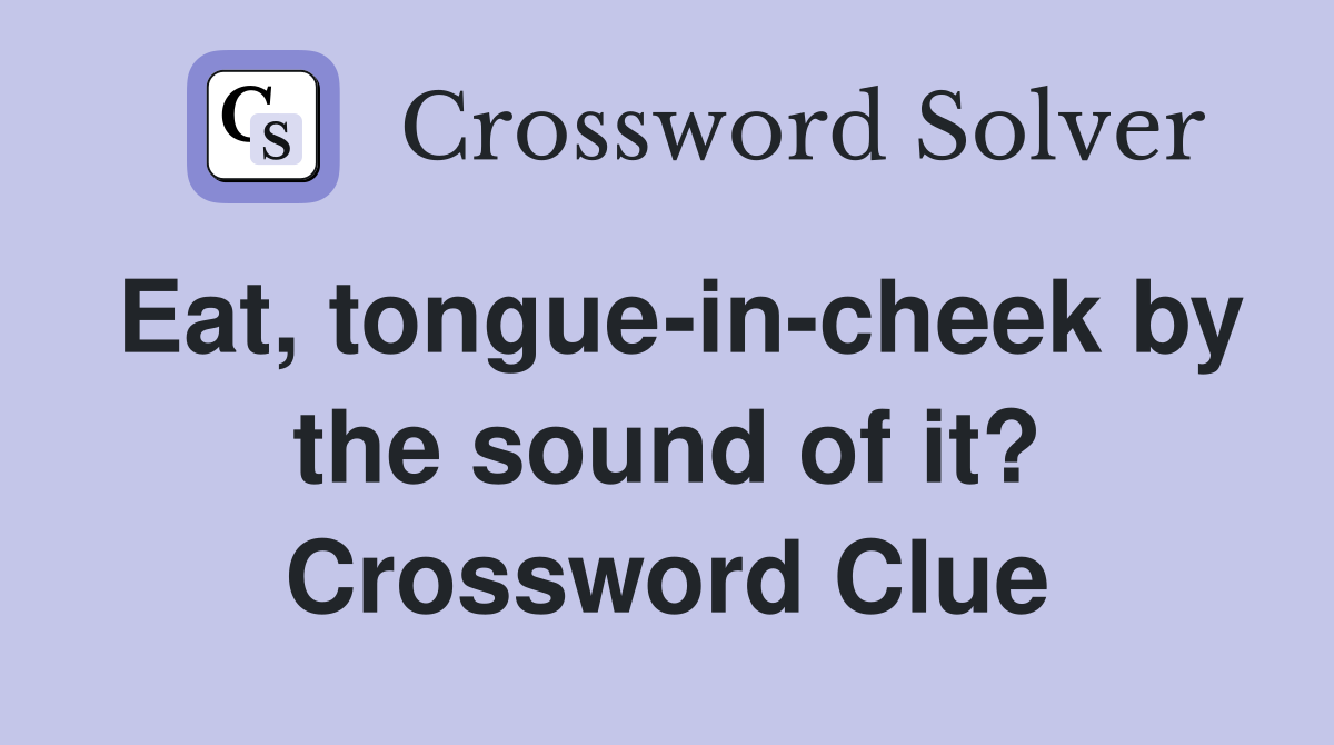 Eat, tongue-in-cheek by the sound of it? Crossword Clue