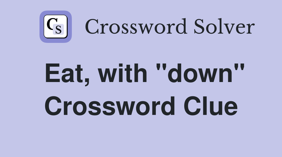 Eat, with "down" Crossword Clue