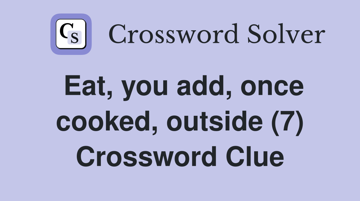 Eat, you add, once cooked, outside (7) Crossword Clue