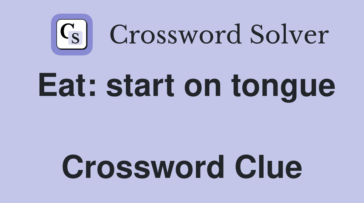 Eat: start on tongue  Crossword Clue