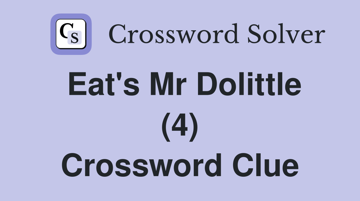 Eat's Mr Dolittle (4) Crossword Clue