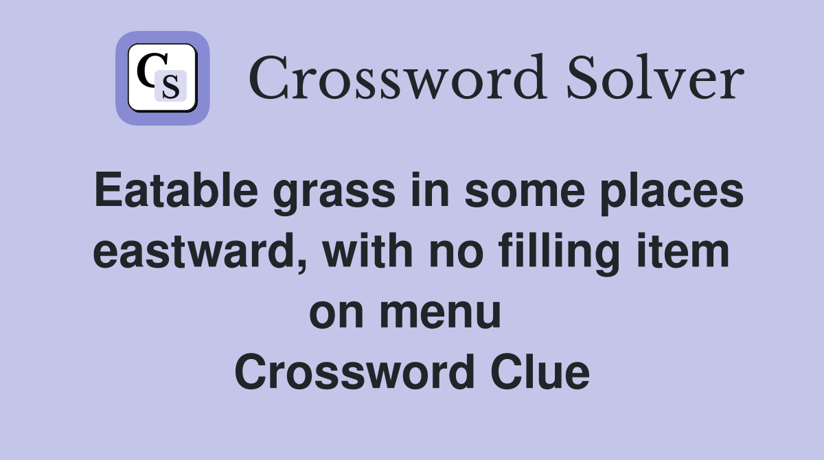 Eatable grass in some places eastward, with no filling item on menu  Crossword Clue