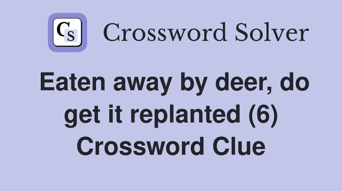 Eaten away by deer, do get it replanted (6) Crossword Clue