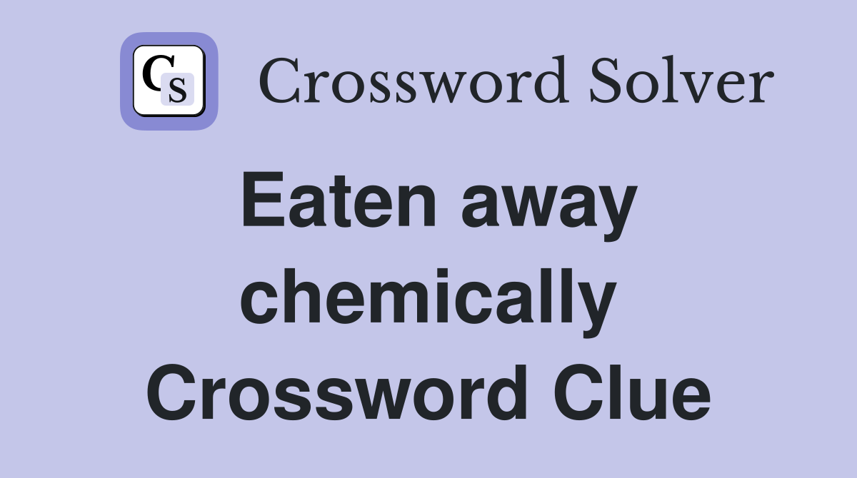 Eaten away chemically Crossword Clue