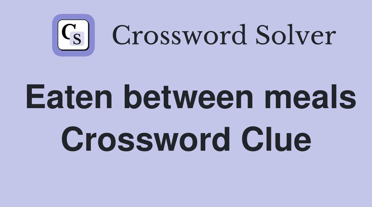 Eaten between meals Crossword Clue