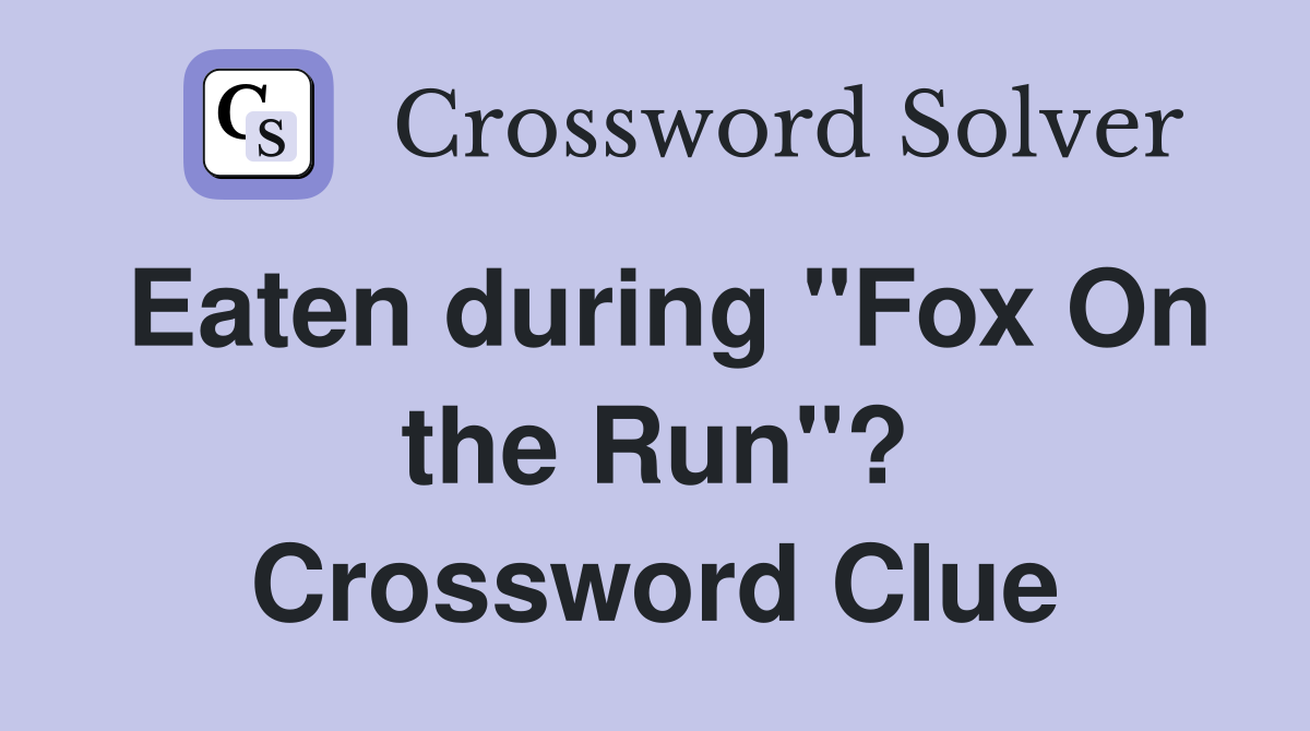 Eaten during "Fox On the Run"? Crossword Clue