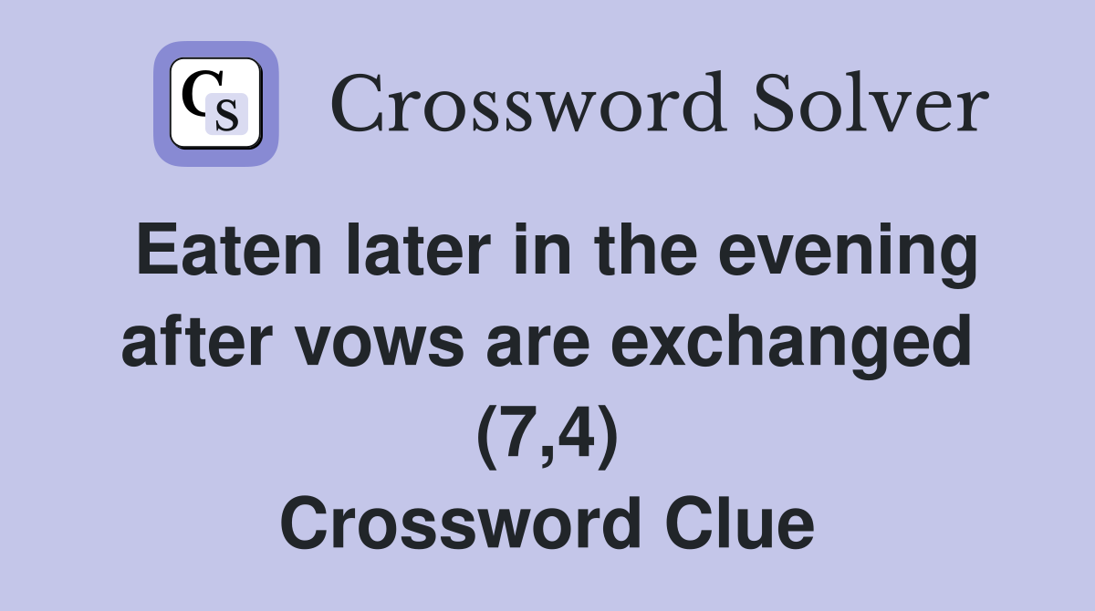 Eaten later in the evening after vows are exchanged (7,4) Crossword Clue