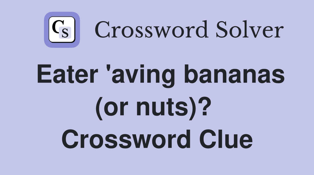 Eater 'aving bananas (or nuts)?  Crossword Clue