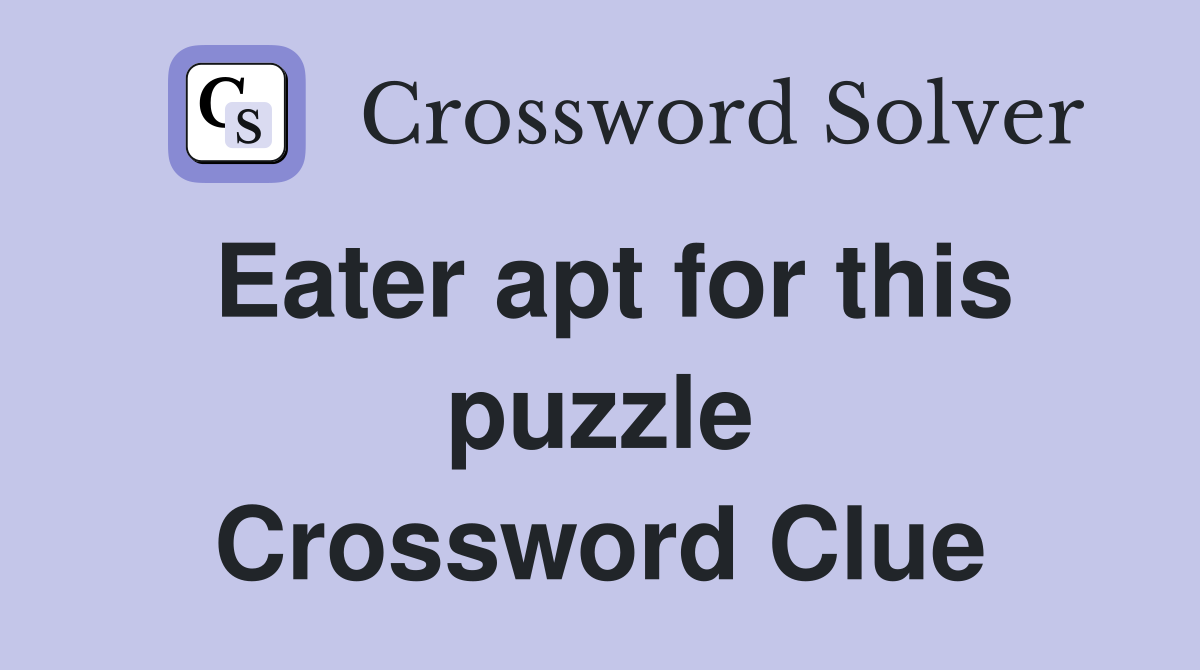 Eater apt for this puzzle Crossword Clue