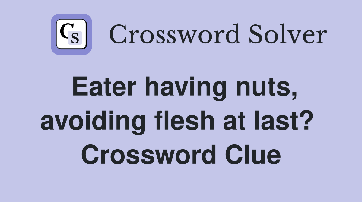 Eater having nuts, avoiding flesh at last?  Crossword Clue