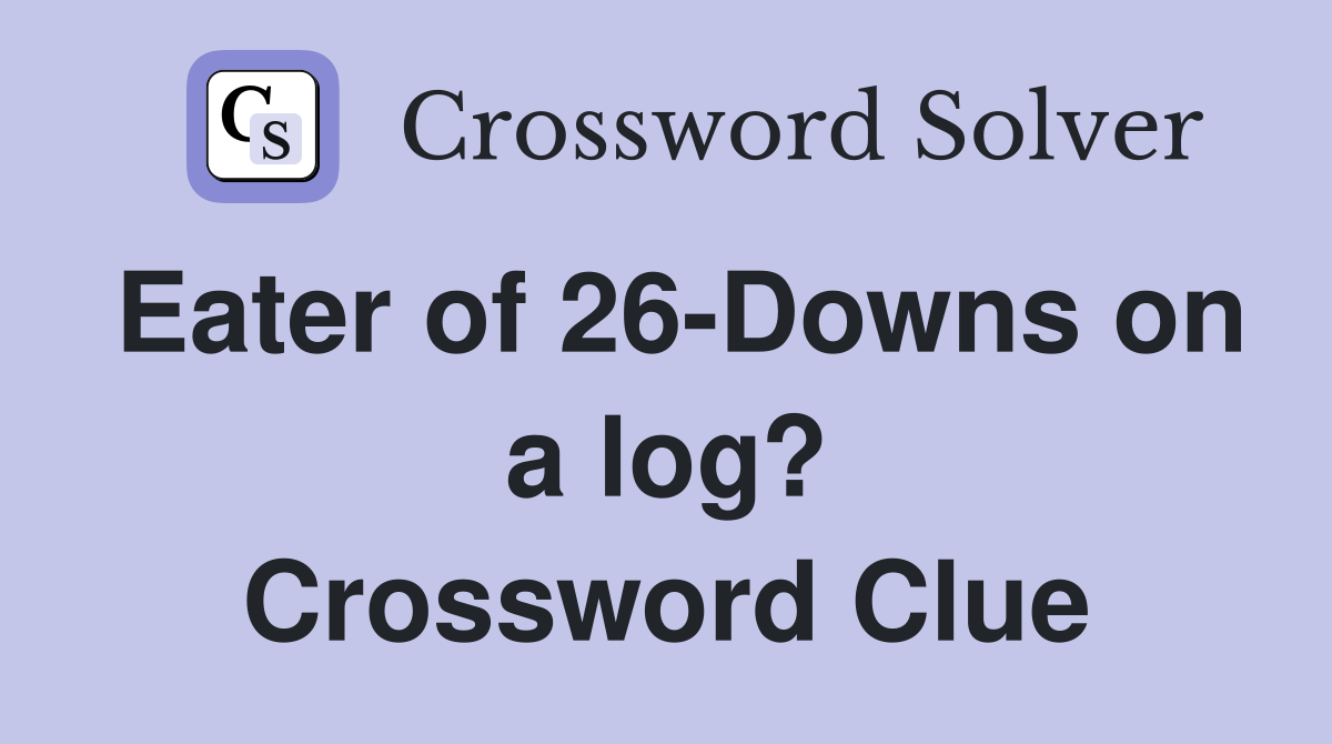 Eater of 26-Downs on a log? Crossword Clue