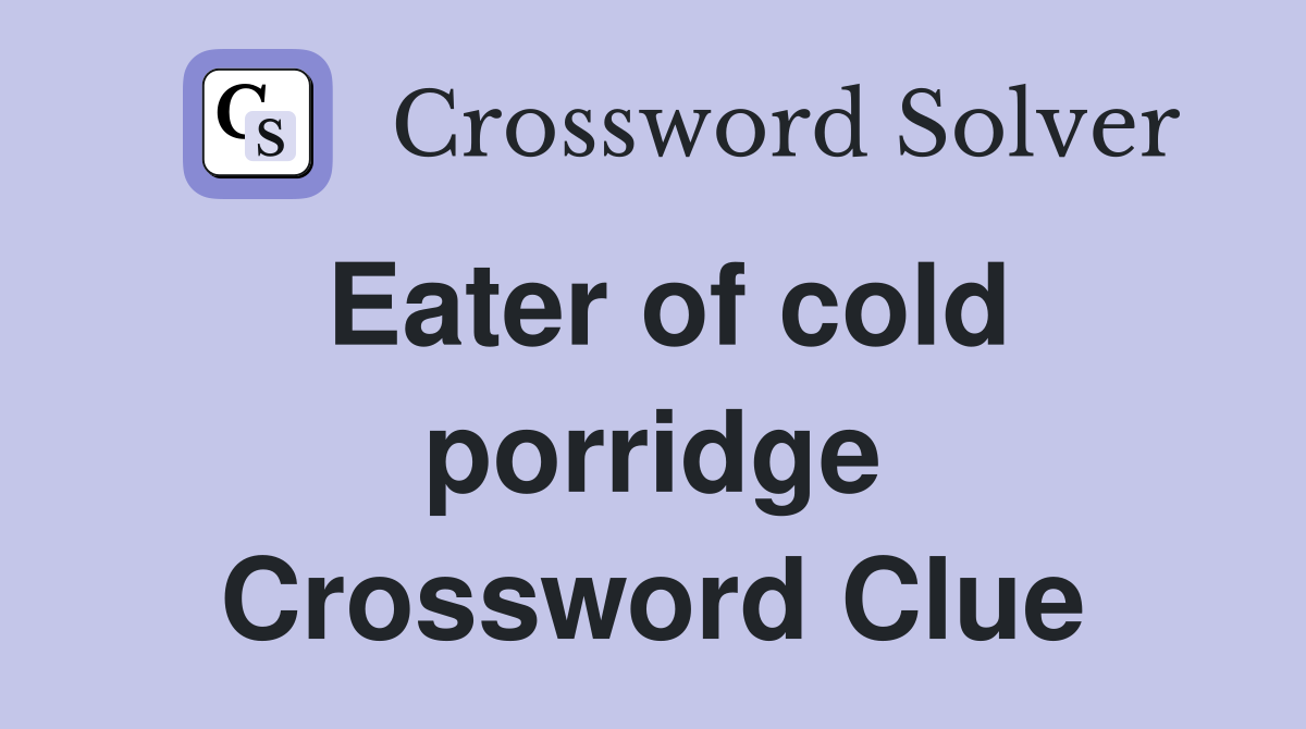Eater of cold porridge Crossword Clue