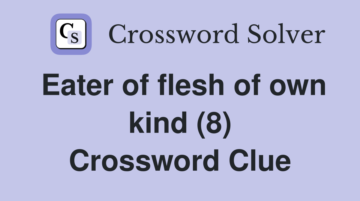 Eater of flesh of own kind (8) Crossword Clue