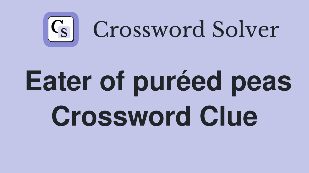 Eater of puréed peas Crossword Clue