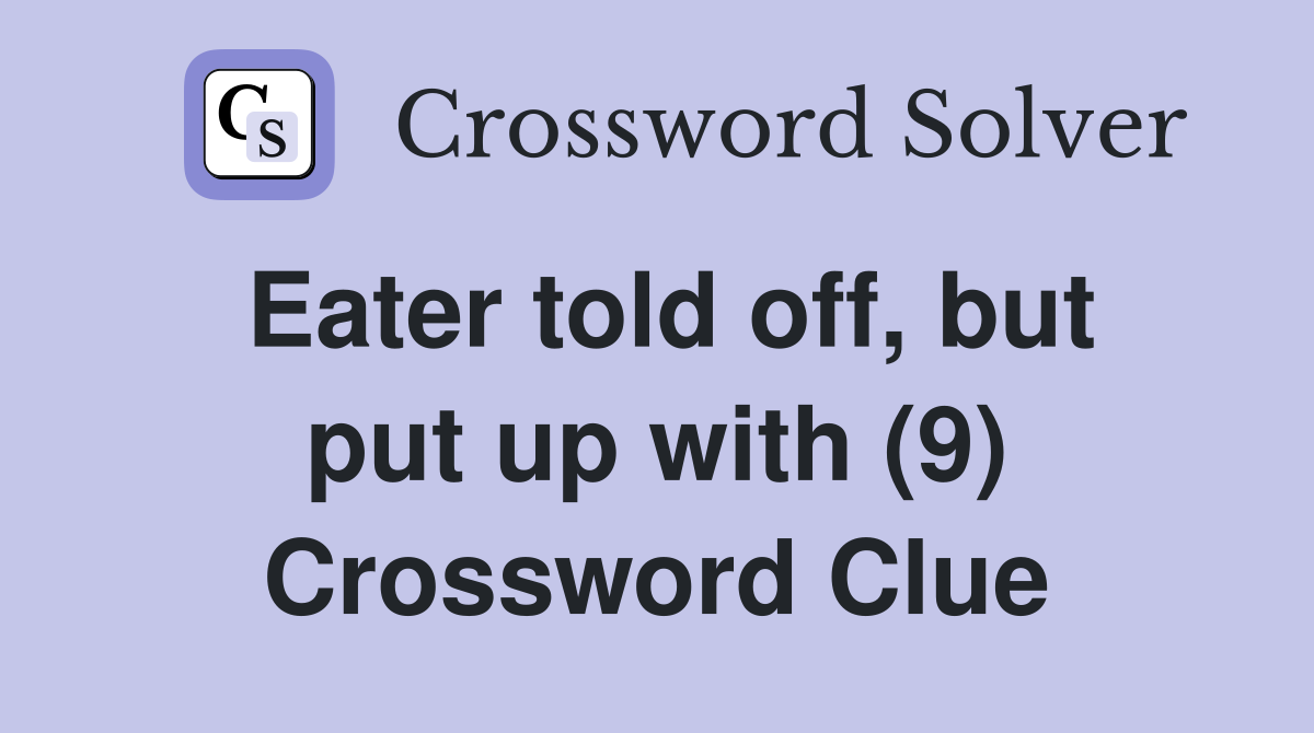 Eater told off, but put up with (9) Crossword Clue