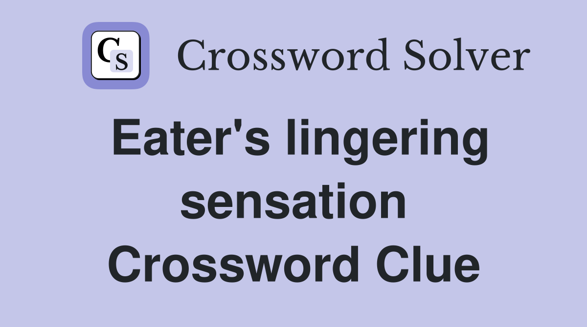 Eater's lingering sensation Crossword Clue