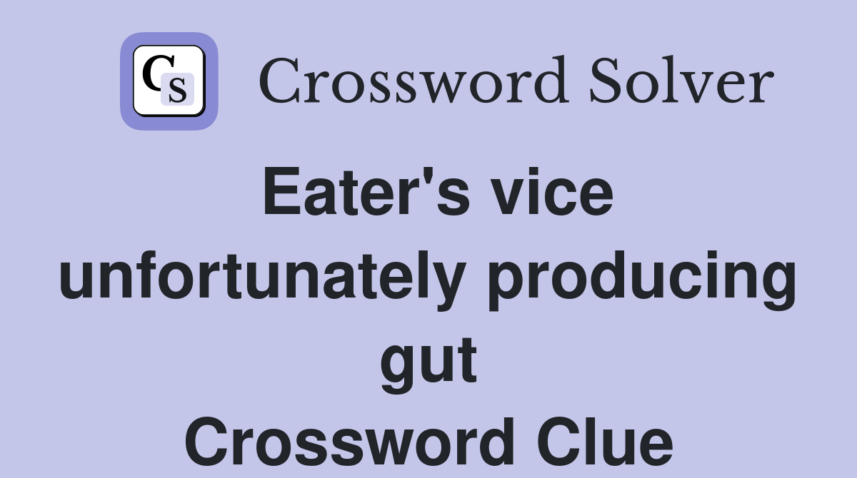 Eater's vice unfortunately producing gut Crossword Clue