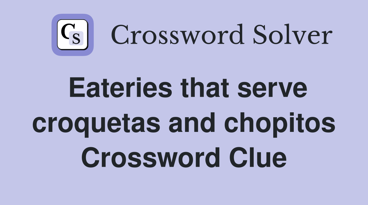 Eateries that serve croquetas and chopitos Crossword Clue