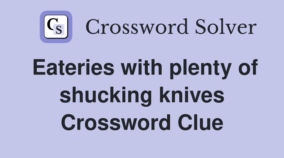 Eateries with plenty of shucking knives Crossword Clue