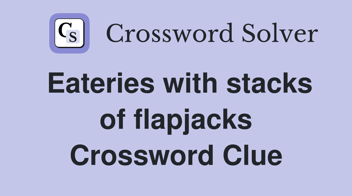 Eateries with stacks of flapjacks Crossword Clue