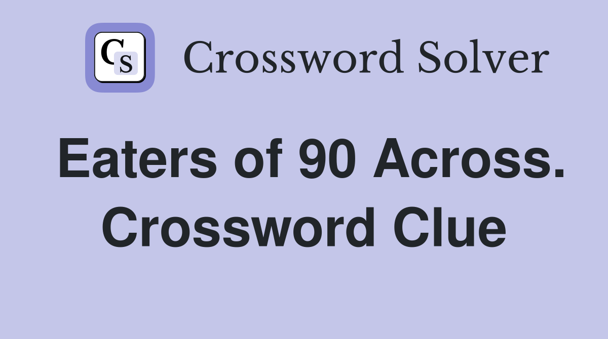 Eaters of 90 Across. Crossword Clue