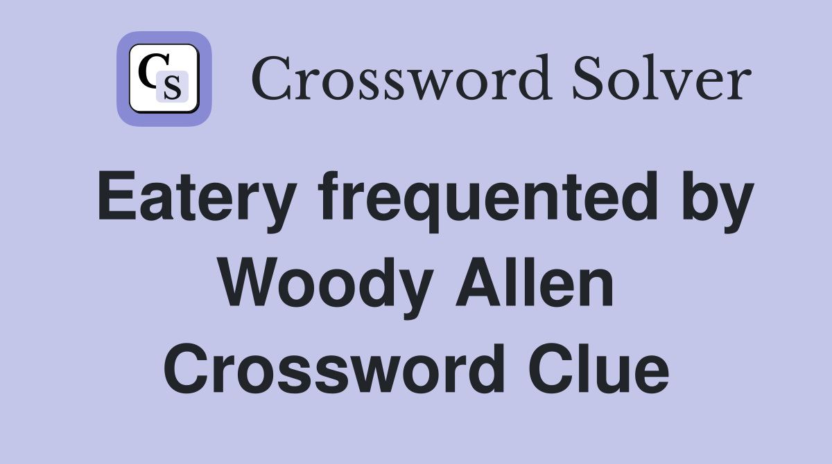 Eatery frequented by Woody Allen Crossword Clue