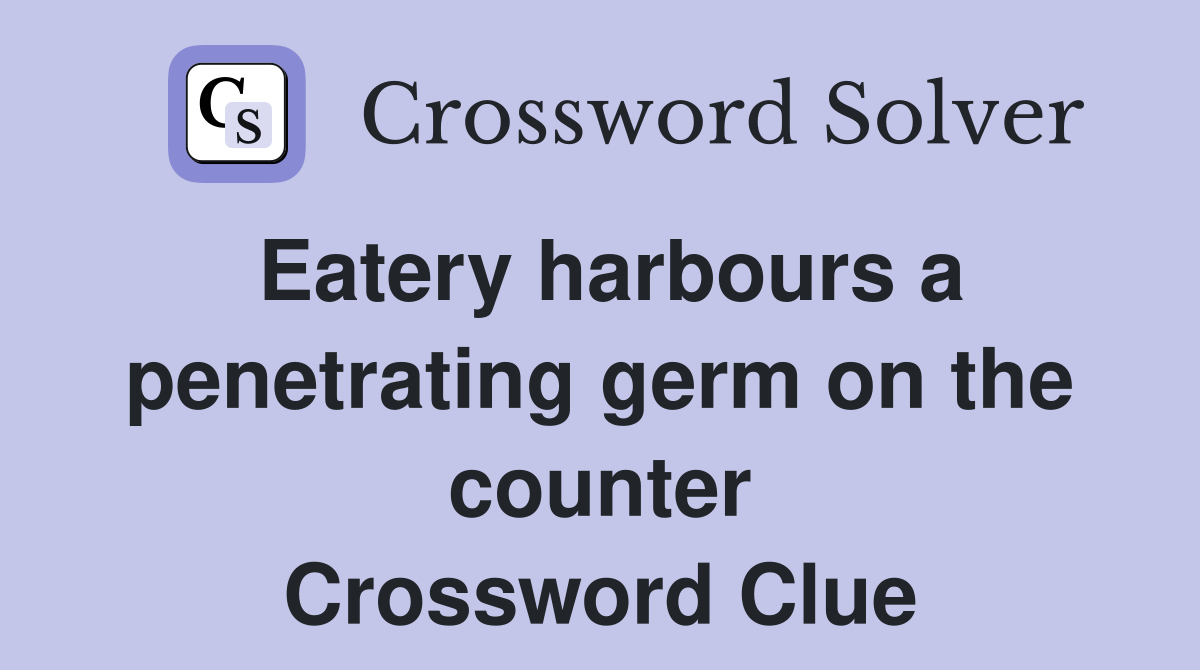 Eatery harbours a penetrating germ on the counter Crossword Clue