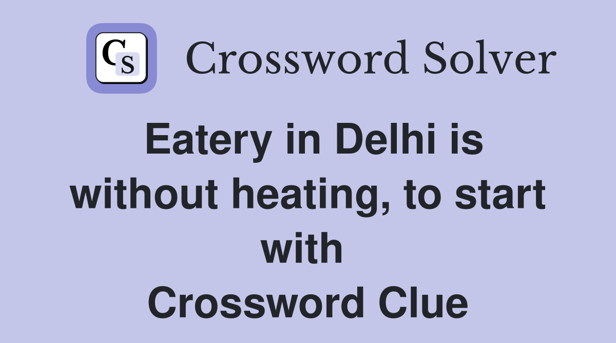 Eatery in Delhi is without heating, to start with  Crossword Clue