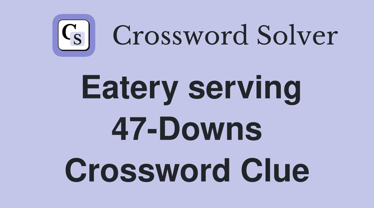 Eatery serving 47-Downs Crossword Clue