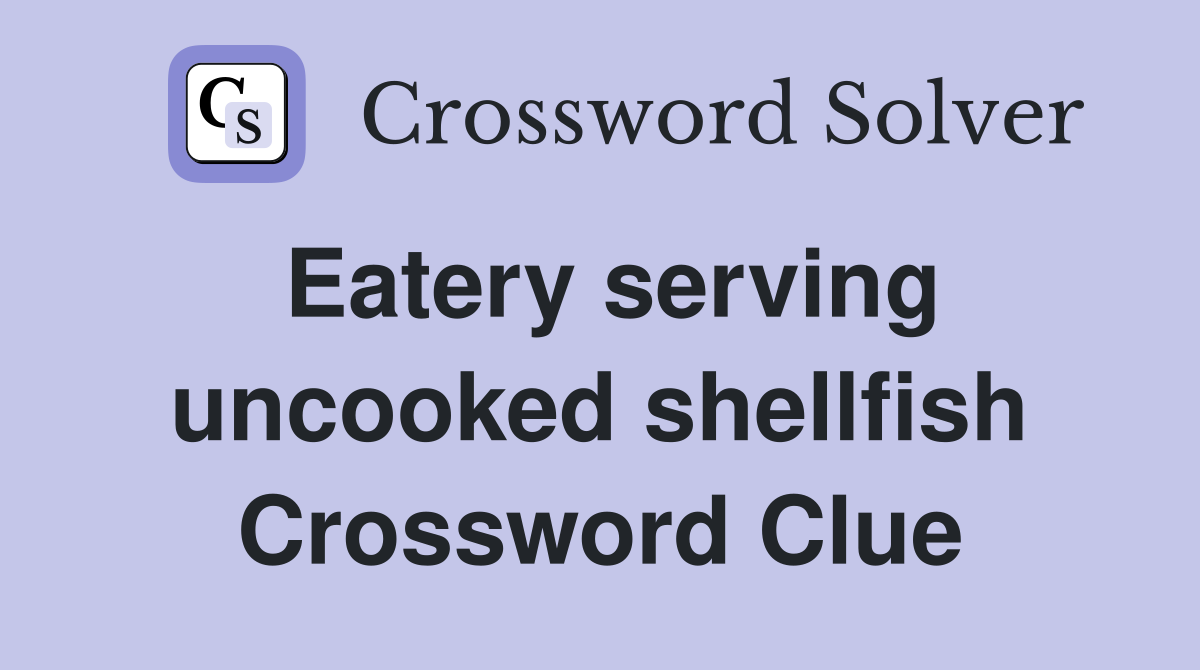 Eatery serving uncooked shellfish Crossword Clue