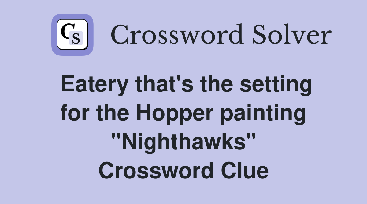 Eatery that's the setting for the Hopper painting "Nighthawks" Crossword Clue