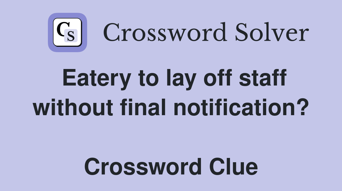 Eatery to lay off staff without final notification?  Crossword Clue