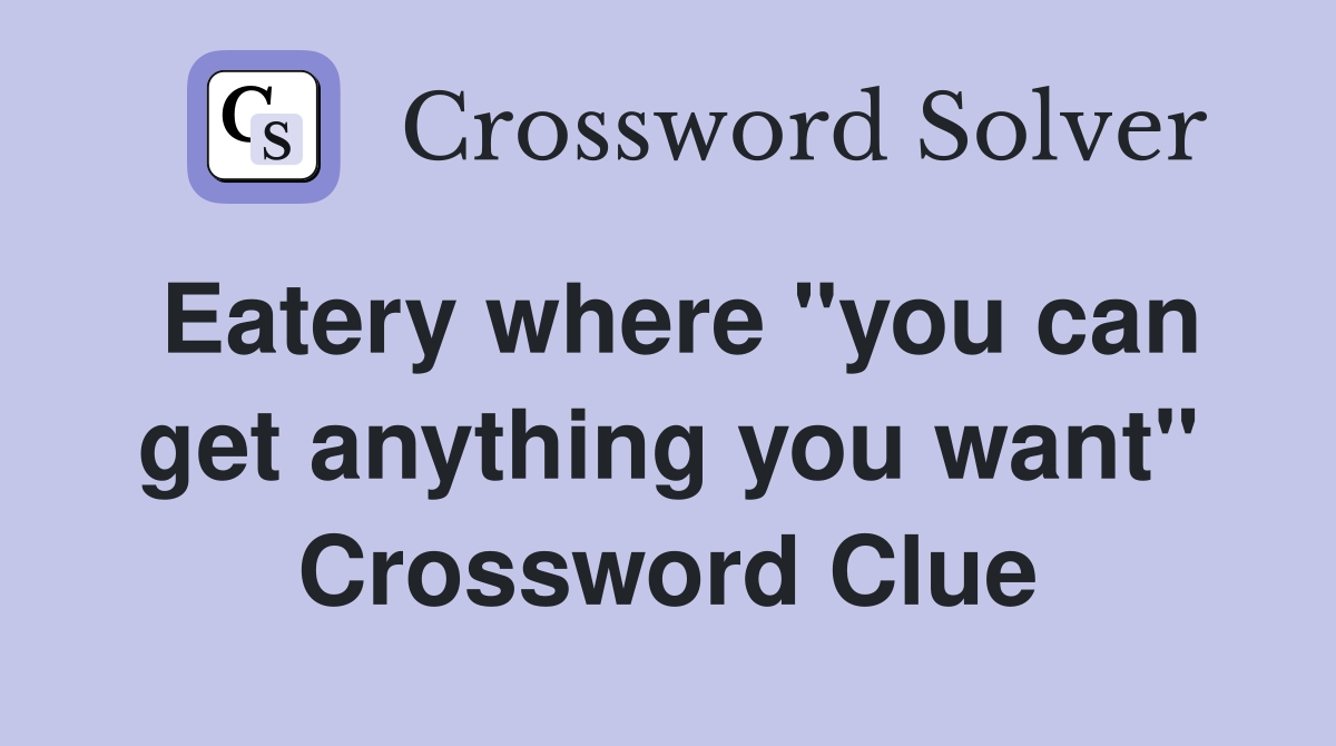 Eatery where "you can get anything you want" Crossword Clue