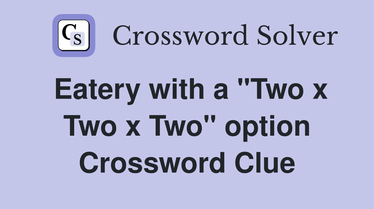Eatery with a "Two x Two x Two" option Crossword Clue