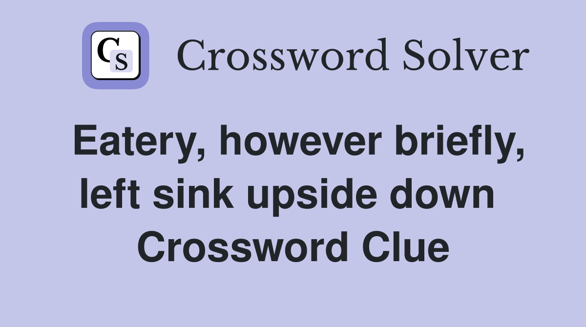 Eatery, however briefly, left sink upside down  Crossword Clue