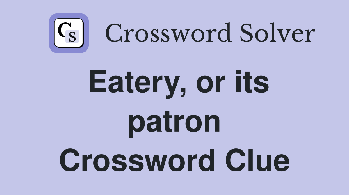 Eatery, or its patron Crossword Clue